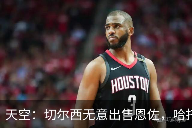 天空：切尔西无意出售恩佐，哈托将成为球队首发左后卫
